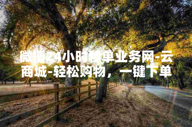 微博24小时秒单业务网-云商城-轻松购物，一键下单。