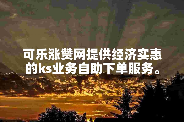 可乐涨赞网提供经济实惠的ks业务自助下单服务。