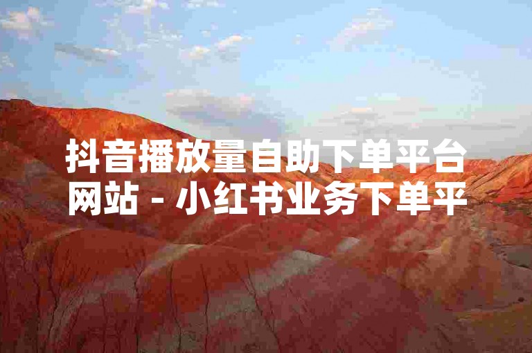 抖音播放量自助下单平台网站 - 小红书业务下单平台，提供便捷的社交媒体推广服务。