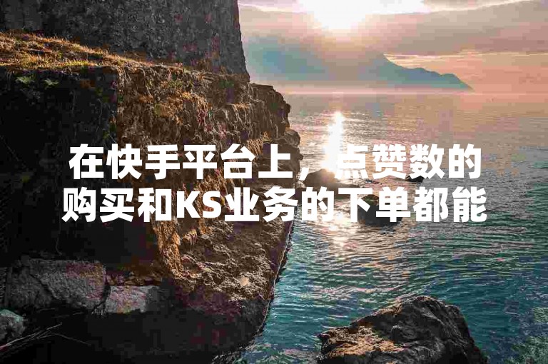 在快手平台上，点赞数的购买和KS业务的下单都能实现快速到账。