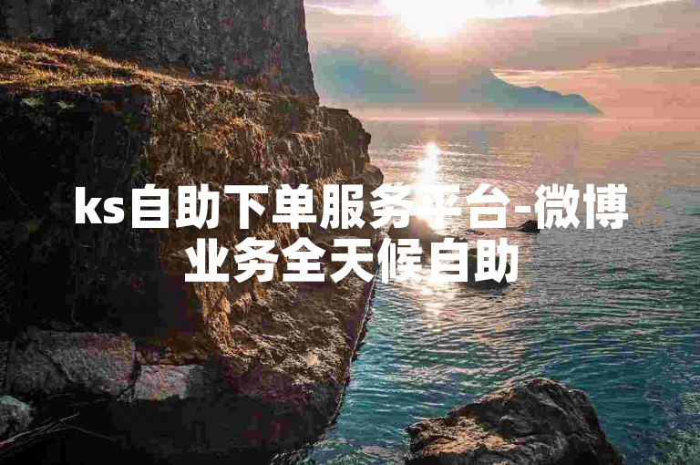 ks自助下单服务平台-微博业务全天候自助