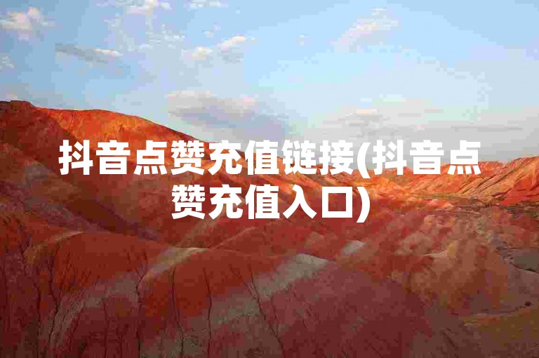 抖音点赞充值链接(抖音点赞充值入口)