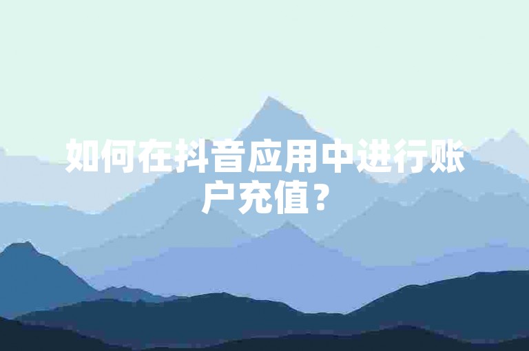 如何在抖音应用中进行账户充值？