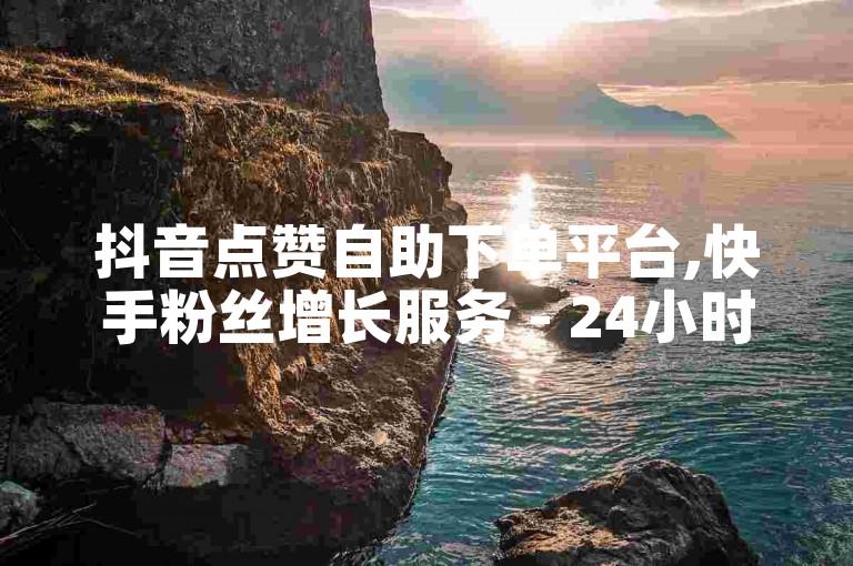 抖音点赞自助下单平台,快手粉丝增长服务 - 24小时营业的卡密云商城