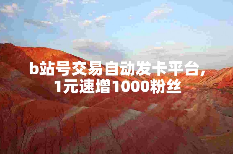 b站号交易自动发卡平台,1元速增1000粉丝