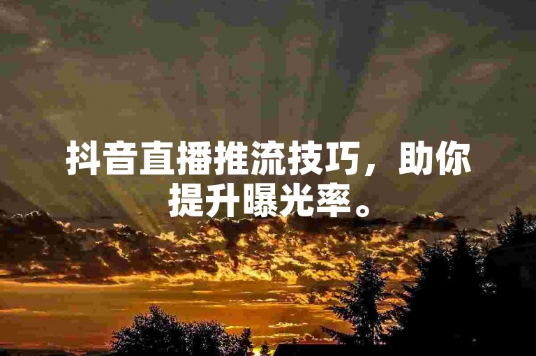 抖音直播推流技巧，助你提升曝光率。