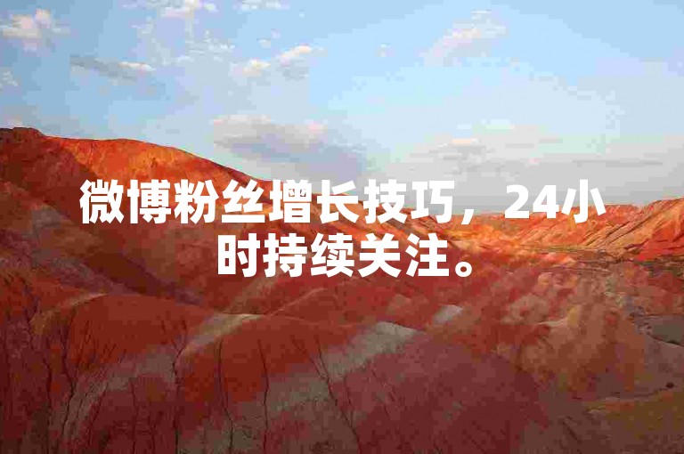 微博粉丝增长技巧，24小时持续关注。