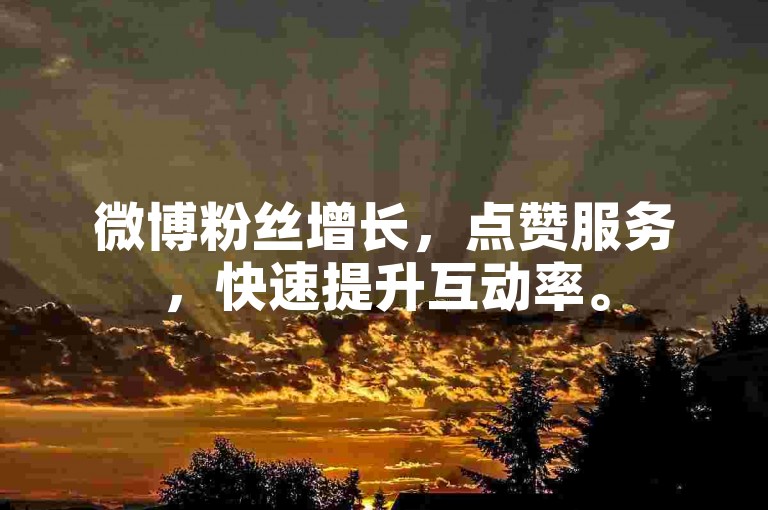 微博粉丝增长，点赞服务，快速提升互动率。