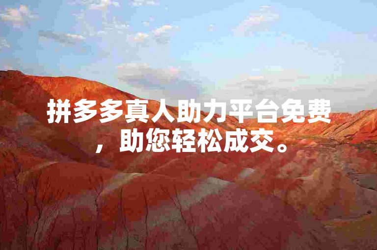 拼多多真人助力平台免费，助您轻松成交。