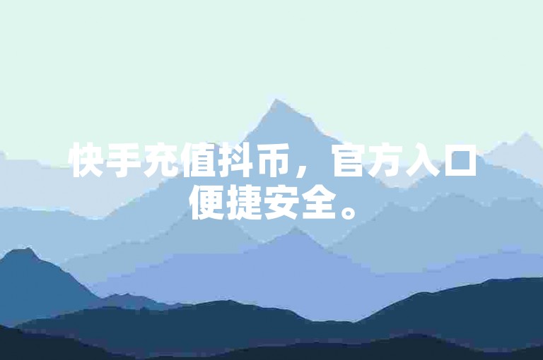 快手充值抖币，官方入口便捷安全。