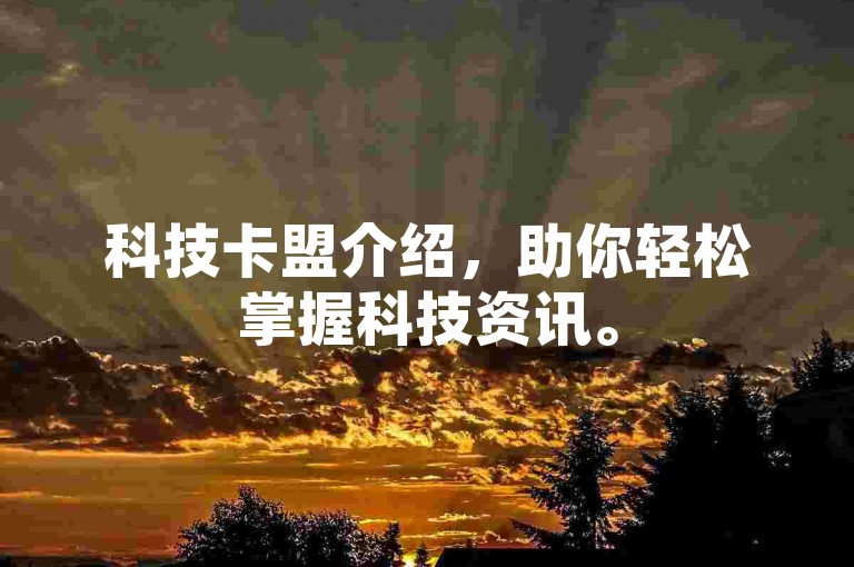 科技卡盟介绍，助你轻松掌握科技资讯。