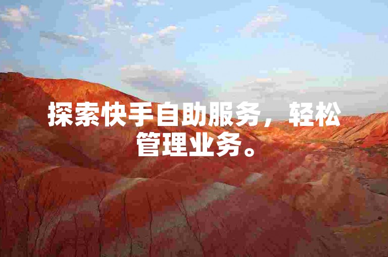 探索快手自助服务，轻松管理业务。