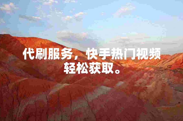 代刷服务，快手热门视频轻松获取。