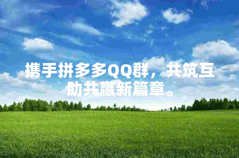 携手拼多多QQ群，共筑互助共赢新篇章。