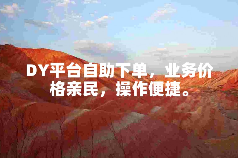 DY平台自助下单，业务价格亲民，操作便捷。