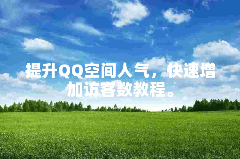 提升QQ空间人气，快速增加访客数教程。