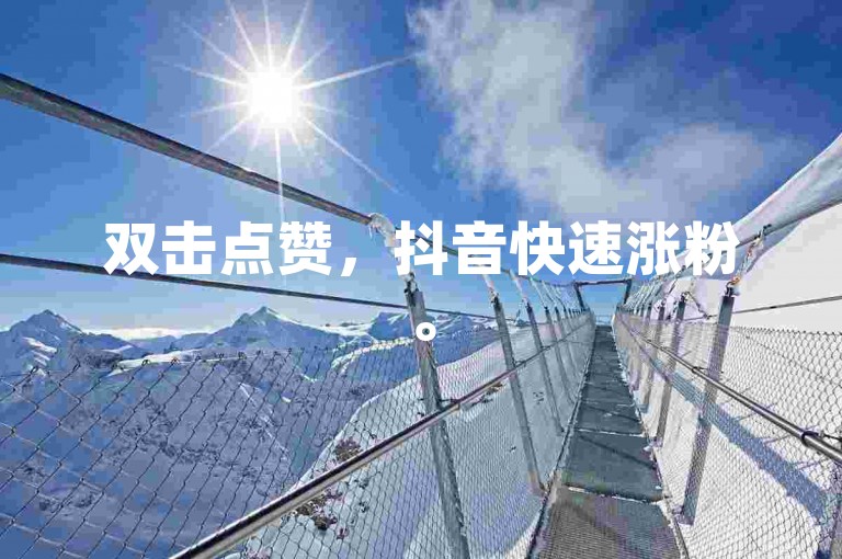 双击点赞，抖音快速涨粉。