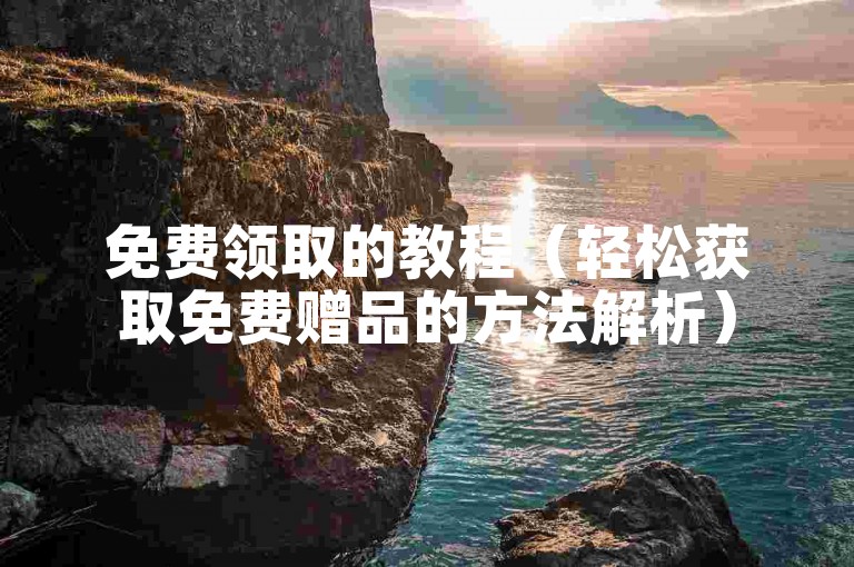 免费领取的教程（轻松获取免费赠品的方法解析）
