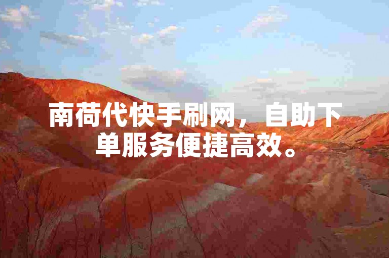 南荷代快手刷网，自助下单服务便捷高效。