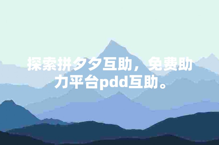 探索拼夕夕互助，免费助力平台pdd互助。