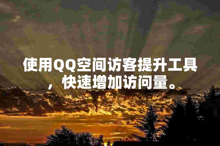 使用QQ空间访客提升工具，快速增加访问量。