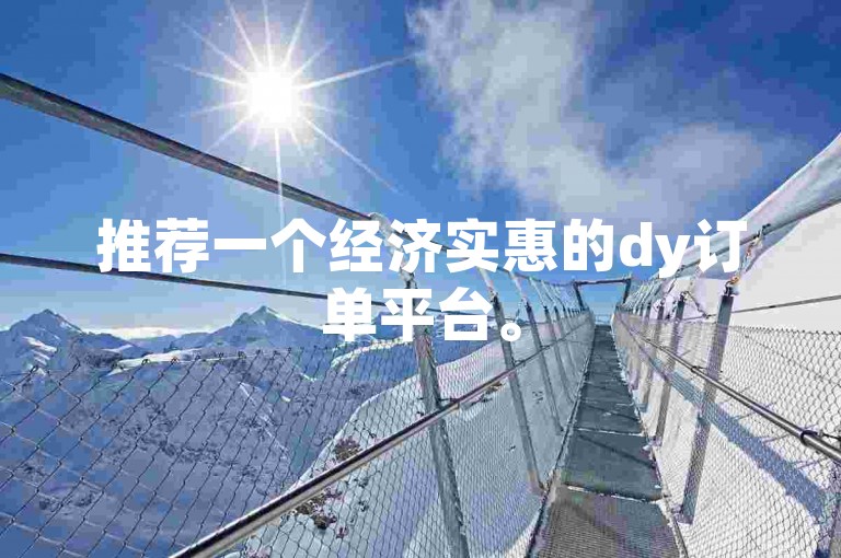 推荐一个经济实惠的dy订单平台。