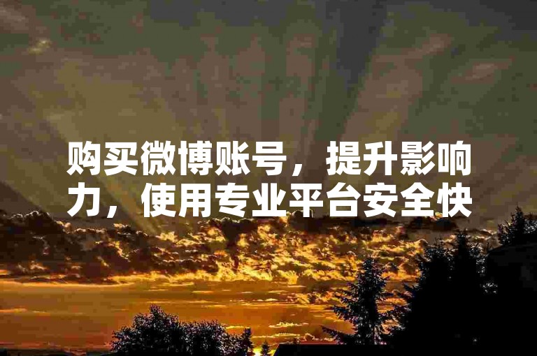 购买微博账号，提升影响力，使用专业平台安全快捷。