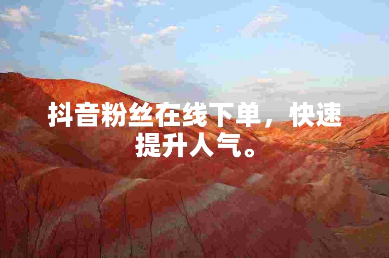 抖音粉丝在线下单，快速提升人气。