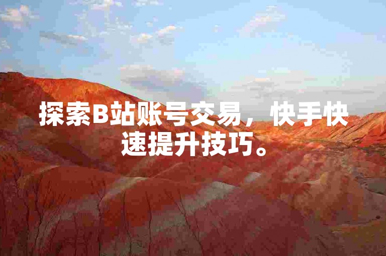 探索B站账号交易，快手快速提升技巧。