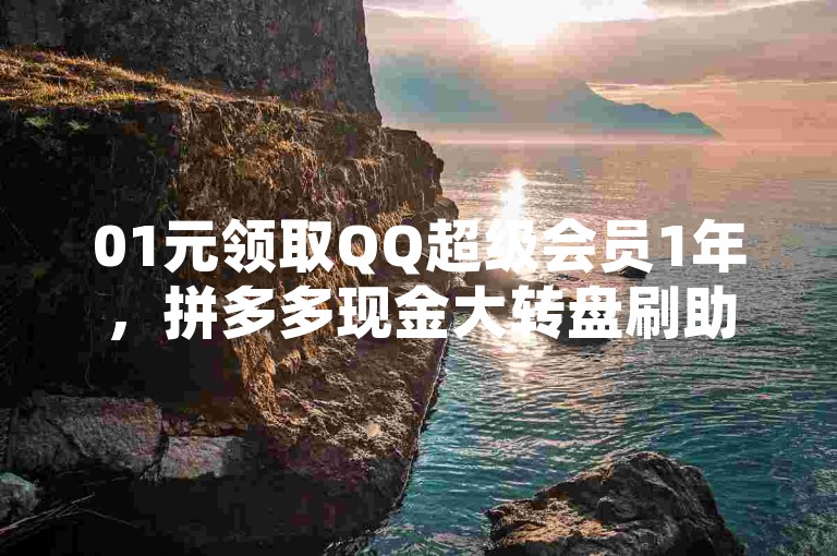 01元领取QQ超级会员1年，拼多多现金大转盘刷助力网站。