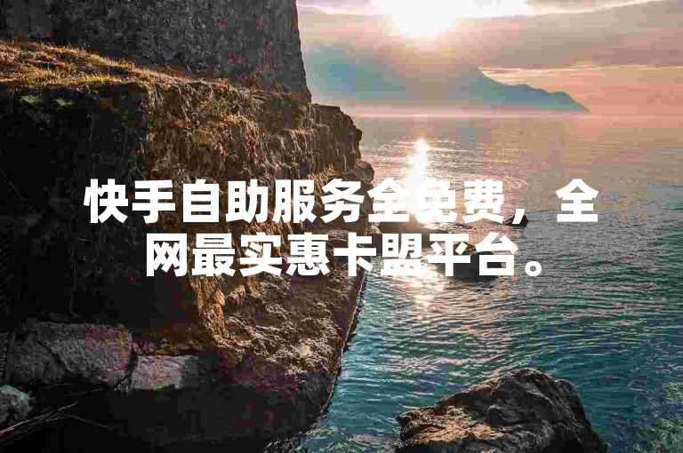 快手自助服务全免费，全网最实惠卡盟平台。
