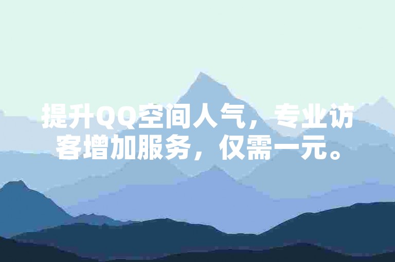 提升QQ空间人气，专业访客增加服务，仅需一元。