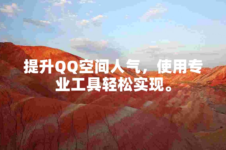 提升QQ空间人气，使用专业工具轻松实现。