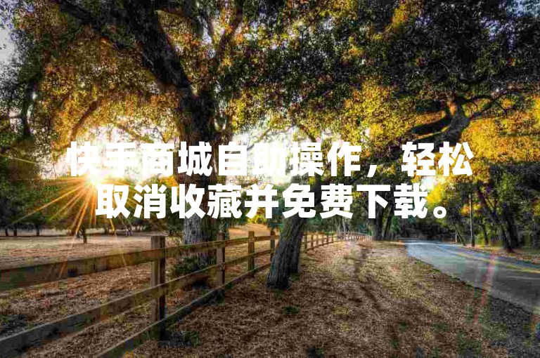 快手商城自助操作，轻松取消收藏并免费下载。