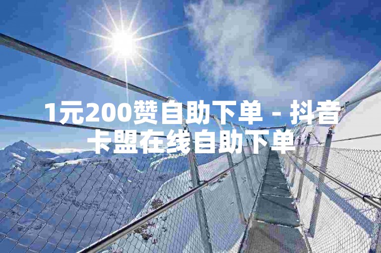 1元200赞自助下单 - 抖音卡盟在线自助下单