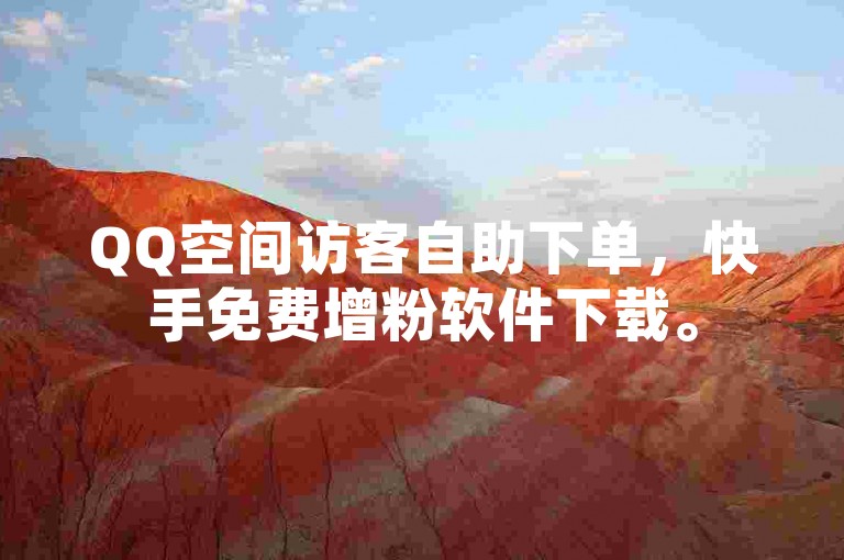 QQ空间访客自助下单，快手免费增粉软件下载。