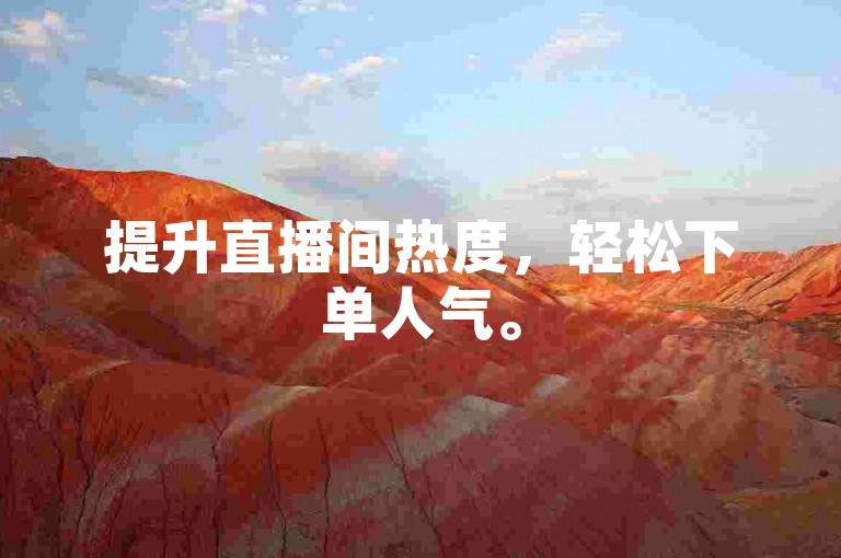 提升直播间热度，轻松下单人气。