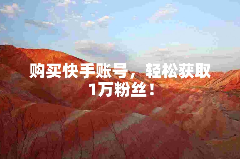 购买快手账号，轻松获取1万粉丝！