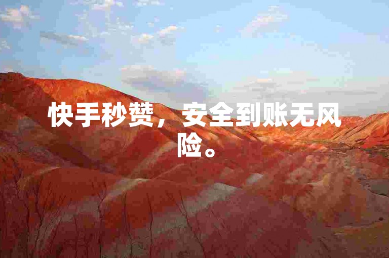 快手秒赞，安全到账无风险。
