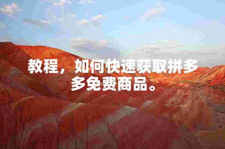 教程，如何快速获取拼多多免费商品。