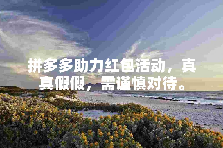 拼多多助力红包活动，真真假假，需谨慎对待。