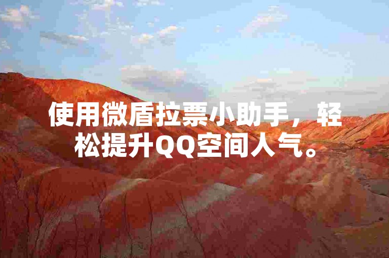 使用微盾拉票小助手，轻松提升QQ空间人气。