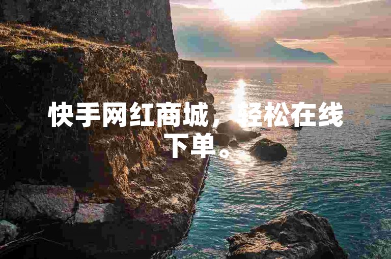 快手网红商城，轻松在线下单。