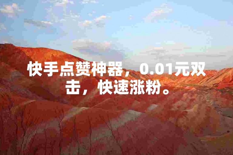 快手点赞神器，0.01元双击，快速涨粉。