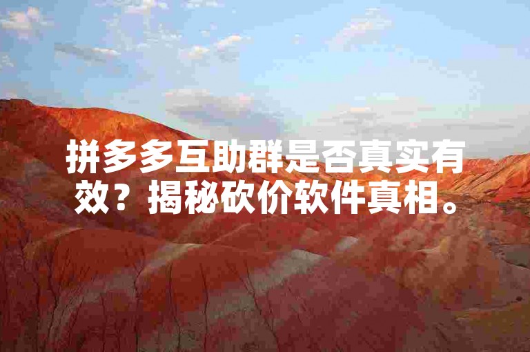 拼多多互助群是否真实有效？揭秘砍价软件真相。