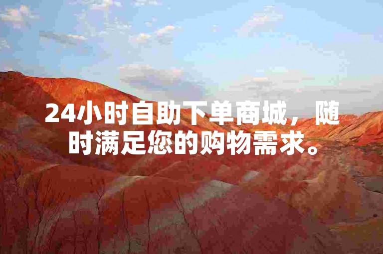 24小时自助下单商城，随时满足您的购物需求。