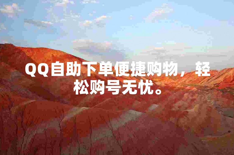 QQ自助下单便捷购物，轻松购号无忧。