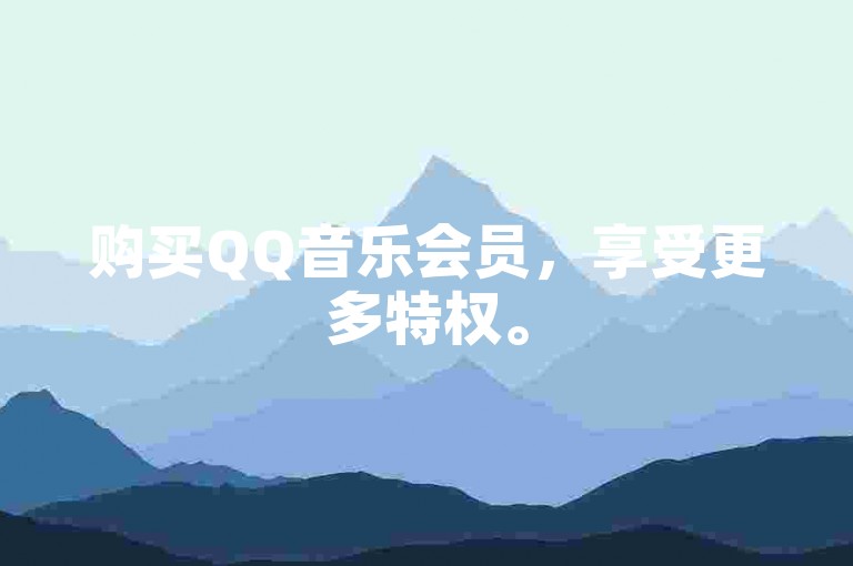购买QQ音乐会员，享受更多特权。