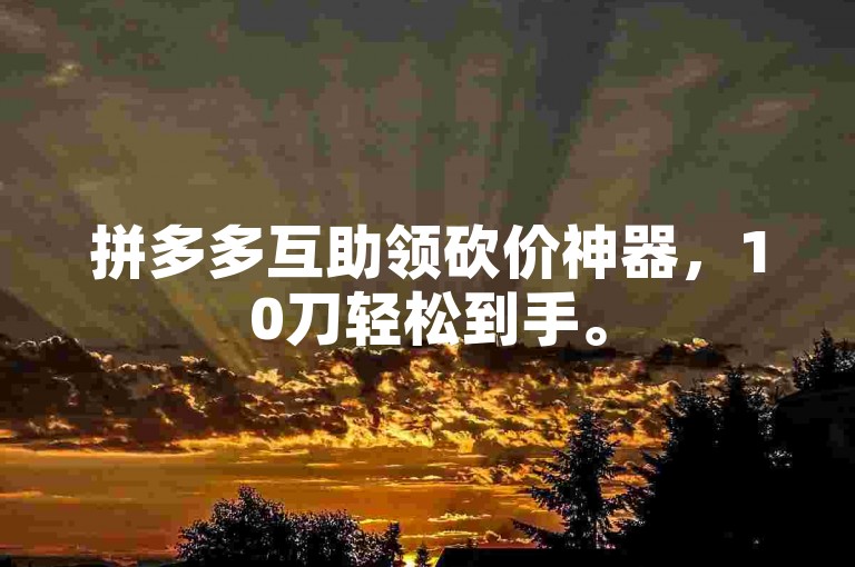 拼多多互助领砍价神器，10刀轻松到手。