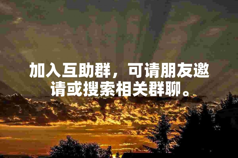 加入互助群，可请朋友邀请或搜索相关群聊。